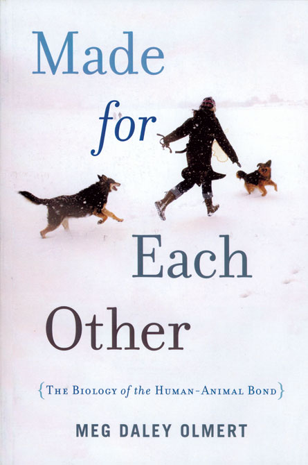 Book Review: Made for Each Other: The Biology of the Human-Animal Bond by Meg Daley Olmert Book Review: Made for Each Other: The Biology of the Human-Animal Bond by Meg Daley Olmert