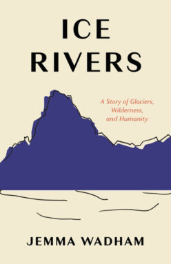 ‘Ice Rivers’ invites you to get to know our world’s melting glaciers Cover of Ice Rivers by Jemma Wadham